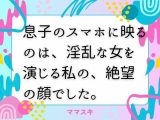 息子のスマホに映るのは、淫乱な女を演じる私の、絶望の顔でした。
