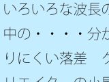 いろいろな波長の中の・・・・分かりにくい落差  クリエイターの小屋の中か